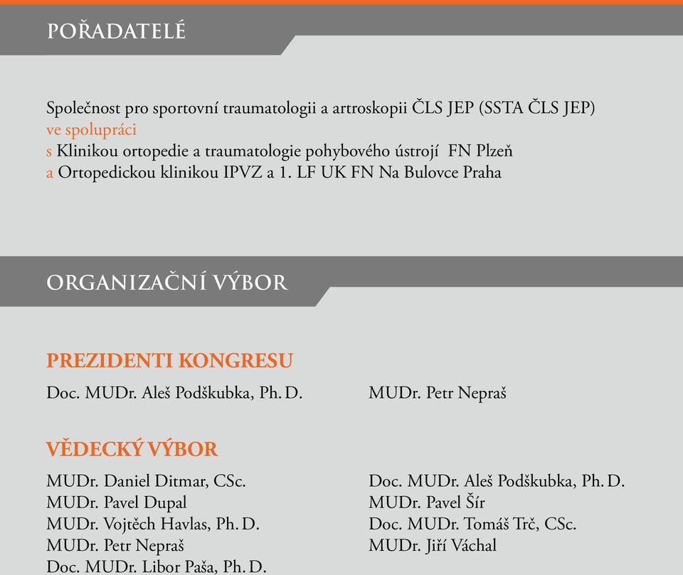 LF UK FN Na Bulovce Praha ORGANIZAČNÍ VÝBOR PREZIDENTI KONGRESU Doc. MUDr. Aleš Podškubka, Ph. D. MUDr. Petr Nepraš VĚDECK VBOR MUDr.