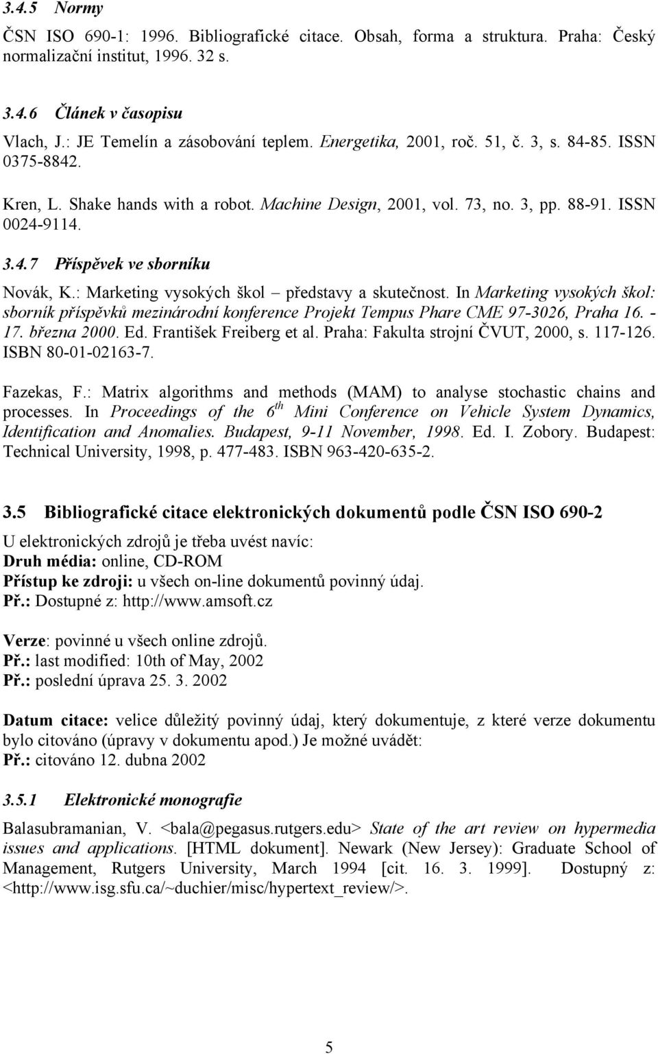 : Marketing vysokých škol představy a skutečnost. In Marketing vysokých škol: sborník příspěvků mezinárodní konference Projekt Tempus Phare CME 97-3026, Praha 16. - 17. března 2000. Ed.