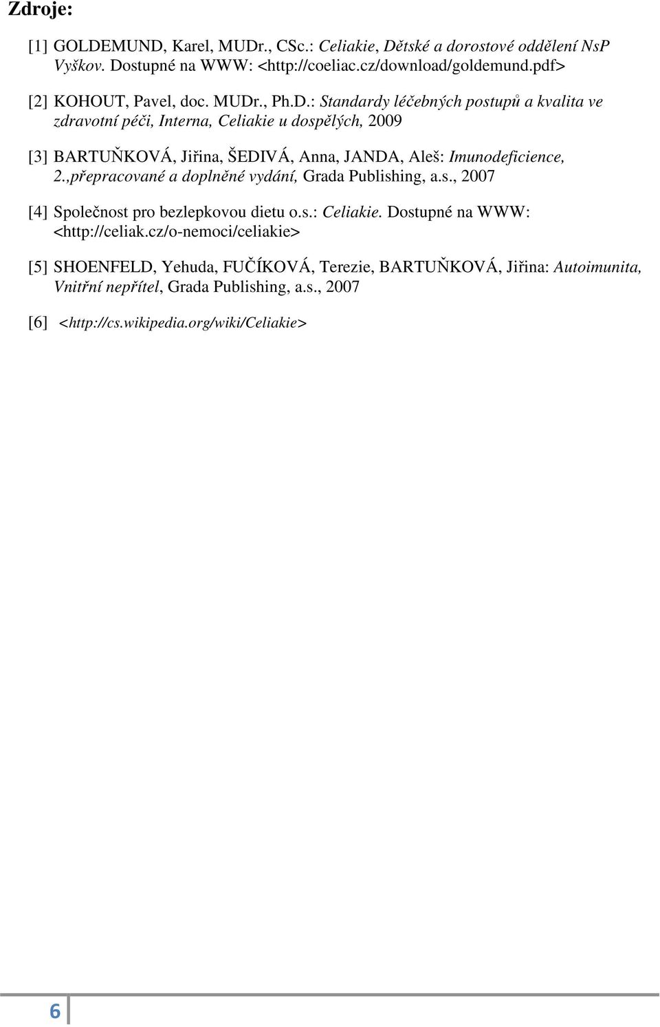 ., Ph.D.: Standardy léčebných postupů a kvalita ve zdravotní péči, Interna, Celiakie u dospělých, 2009 [3] BARTUŇKOVÁ, Jiřina, ŠEDIVÁ, Anna, JANDA, Aleš: Imunodeficience, 2.