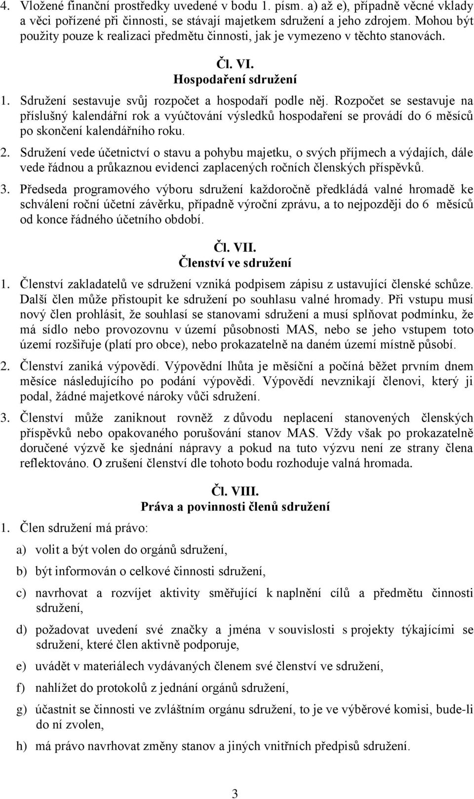 Rozpočet se sestavuje na příslušný kalendářní rok a vyúčtování výsledků hospodaření se provádí do 6 měsíců po skončení kalendářního roku. 2.