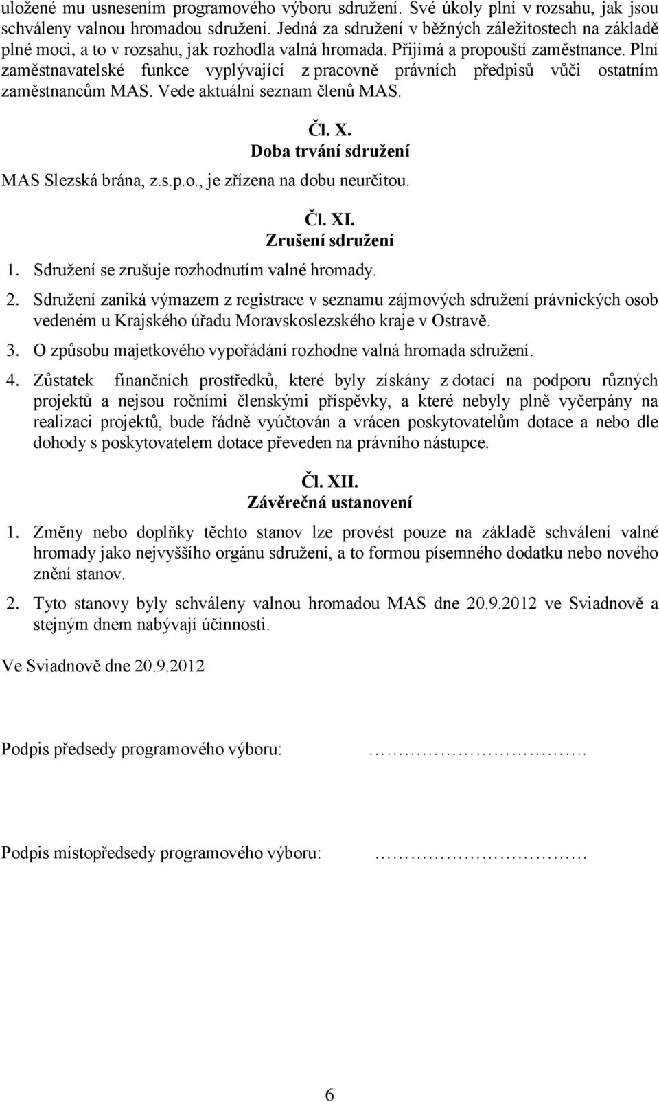 Plní zaměstnavatelské funkce vyplývající z pracovně právních předpisů vůči ostatním zaměstnancům MAS. Vede aktuální seznam členů MAS. Čl. X. Doba trvání sdružení MAS Slezská brána, z.s.p.o., je zřízena na dobu neurčitou.