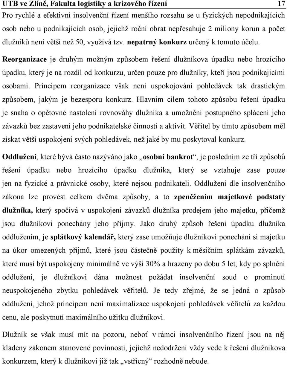Reorganizace je druhým možným způsobem řešení dlužníkova úpadku nebo hrozícího úpadku, který je na rozdíl od konkurzu, určen pouze pro dlužníky, kteří jsou podnikajícími osobami.
