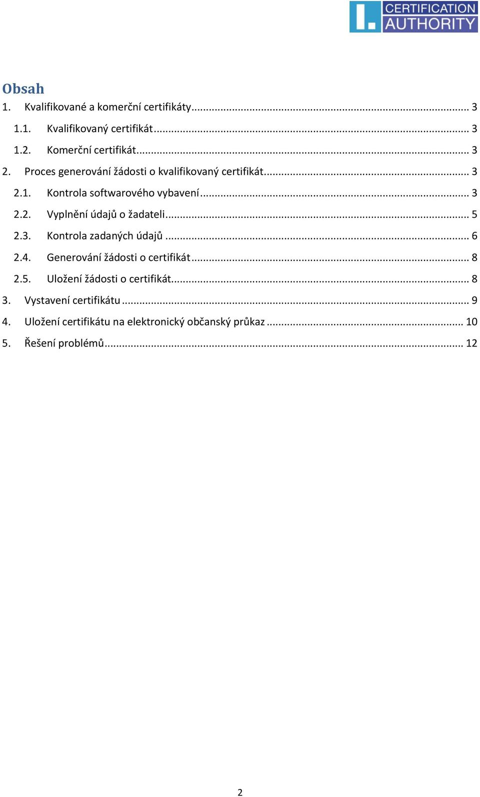 .. 5 2.3. Kontrola zadaných údajů... 6 2.4. Generování žádosti o certifikát... 8 2.5. Uložení žádosti o certifikát... 8 3.