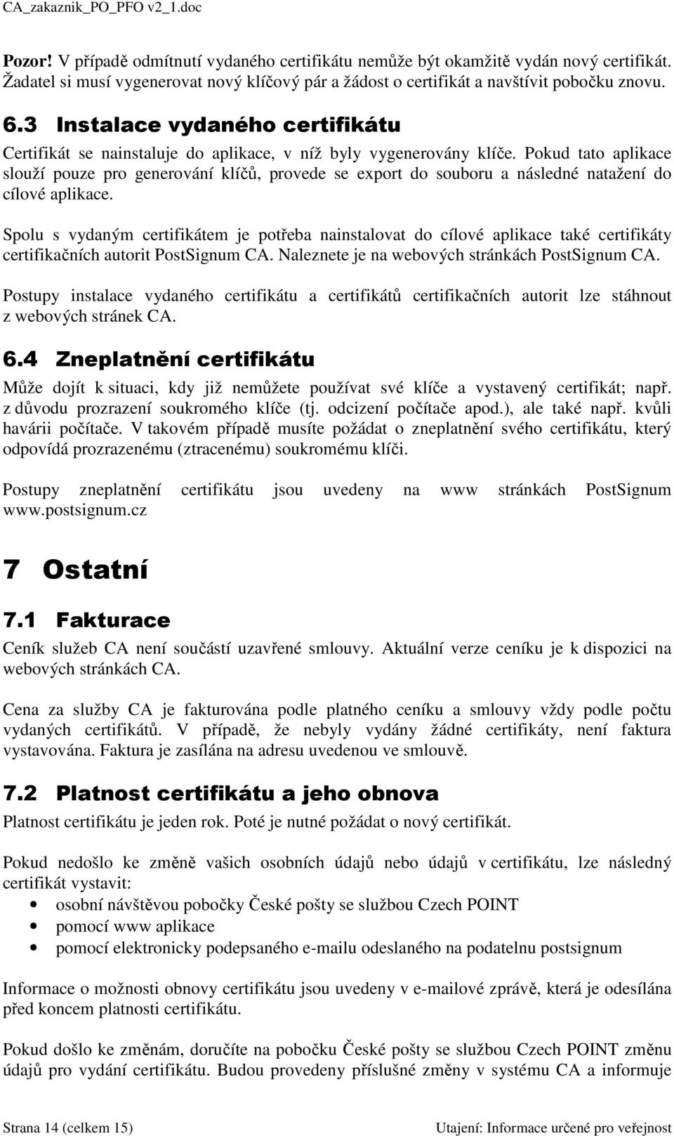 Pokud tato aplikace slouží pouze pro generování klíčů, provede se export do souboru a následné natažení do cílové aplikace.