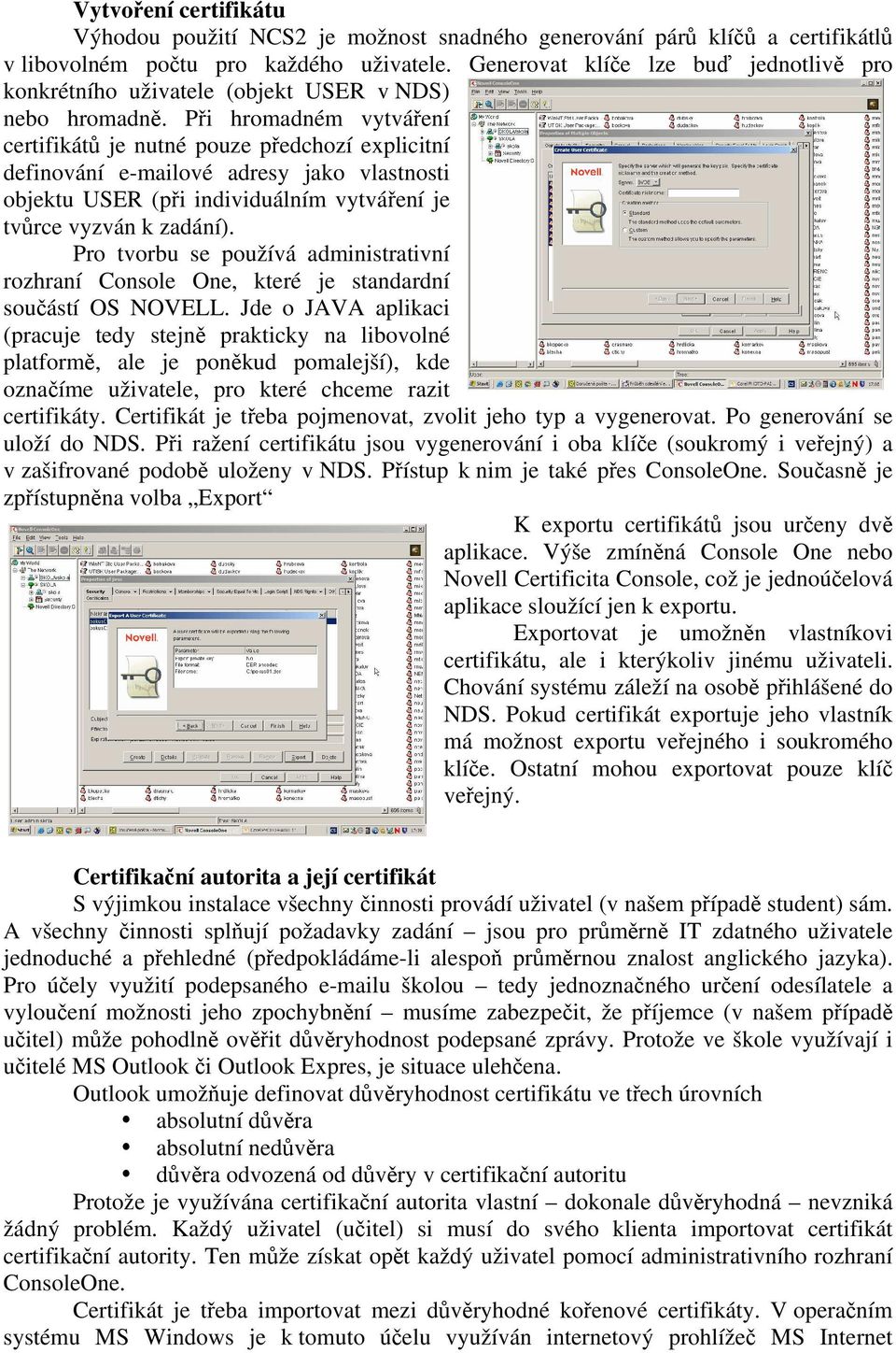 Při hromadném vytváření certifikátů je nutné pouze předchozí explicitní definování e-mailové adresy jako vlastnosti objektu USER (při individuálním vytváření je tvůrce vyzván k zadání).