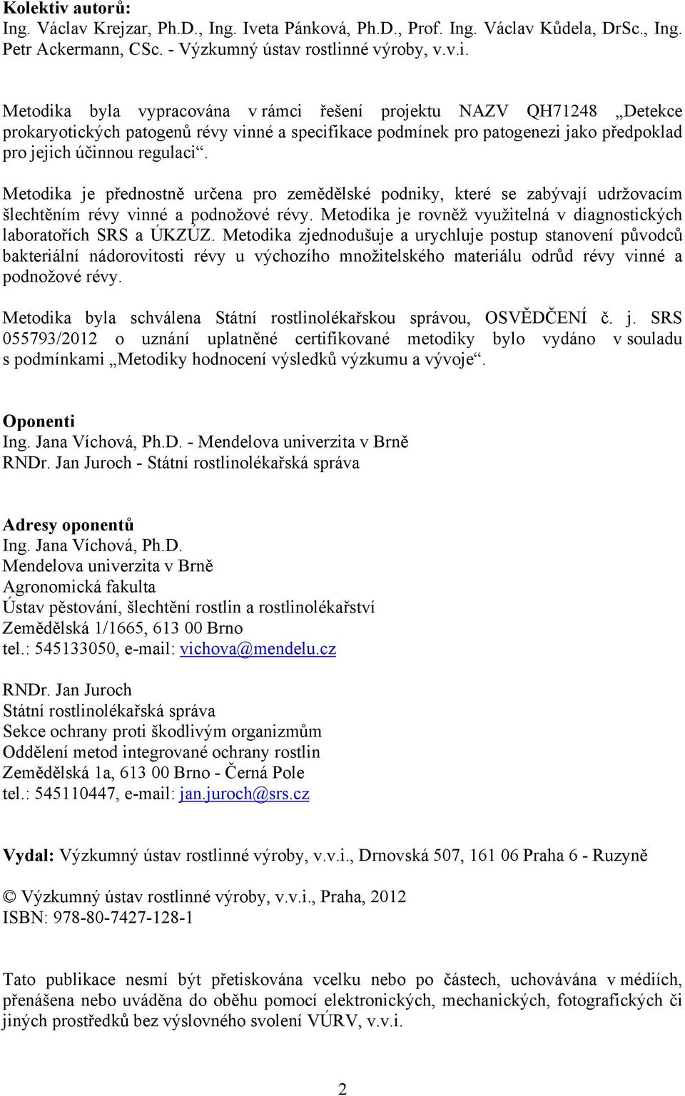 Metodika zjednodušuje a urychluje postup stanovení původců bakteriální nádorovitosti révy u výchozího množitelského materiálu odrůd révy vinné a podnožové révy.