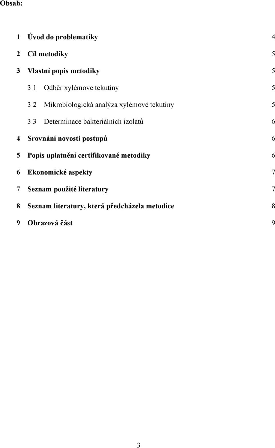 3 Determinace bakteriálních izolátů 6 4 Srovnání novosti postupů 6 5 Popis uplatnění