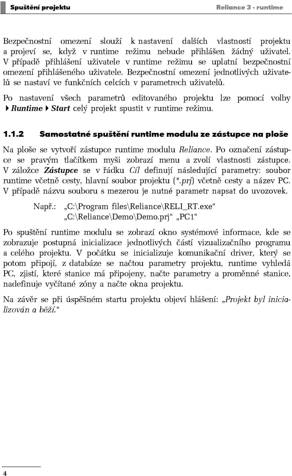 Bezpečnostní omezení jednotlivých uživatelů se nastaví ve funkčních celcích v parametrech uživatelů.