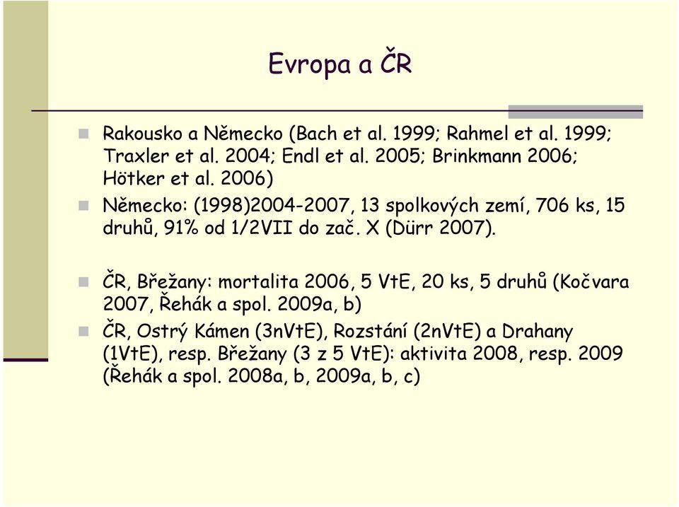 2006) Německo: (1998)2004-2007, 13 spolkových zemí, 706 ks, 15 druhů, 91% od 1/2VII do zač. X (Dürr 2007).