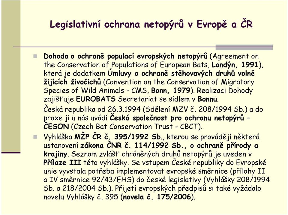 Realizaci Dohody zajišťuje EUROBATS Secretariat se sídlem v Bonnu. Česká republika od 26.3.1994 (Sdělení MZV č. 208/1994 Sb.