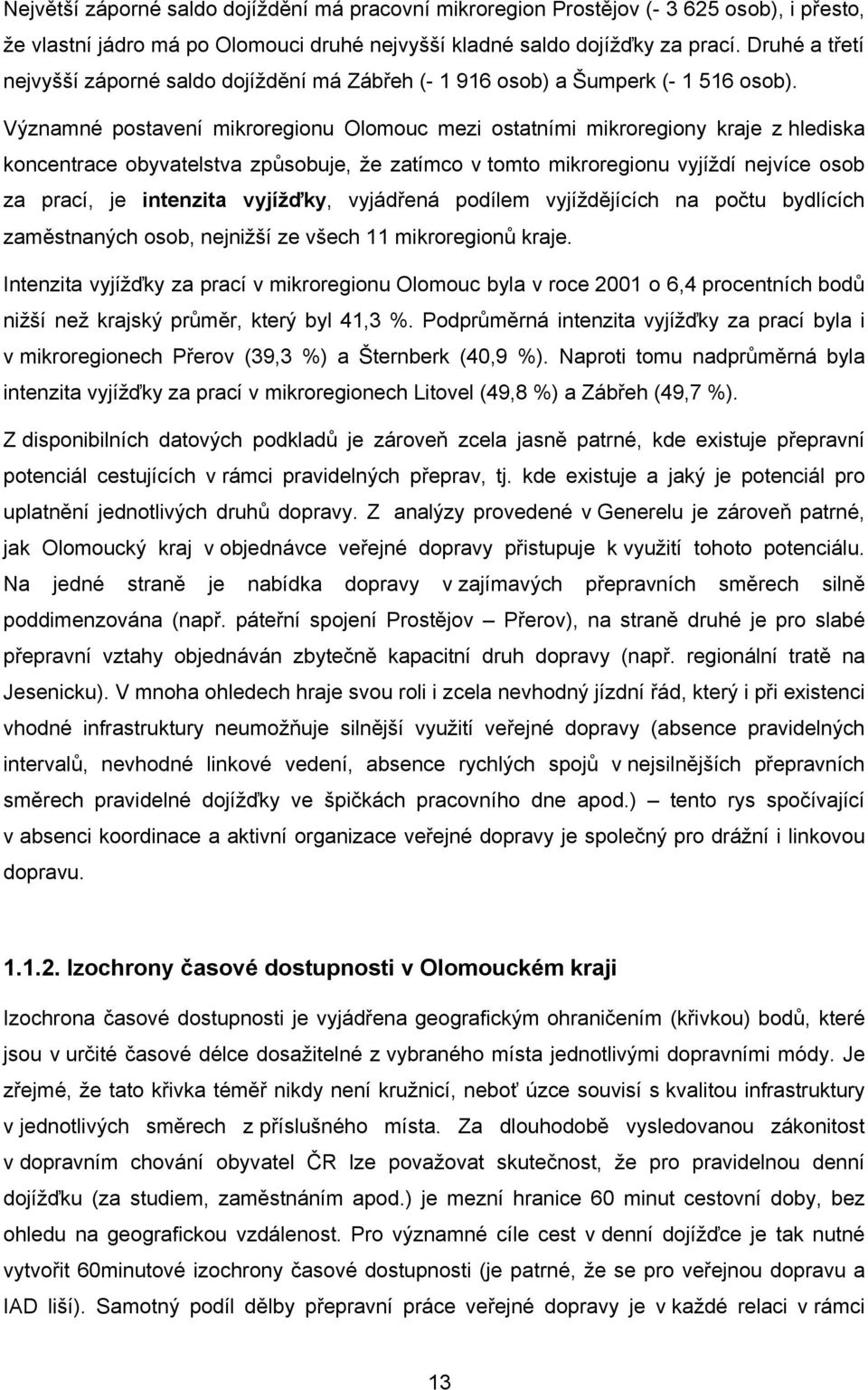 Významné postavení mikroregionu Olomouc mezi ostatními mikroregiony kraje z hlediska koncentrace obyvatelstva způsobuje, že zatímco v tomto mikroregionu vyjíždí nejvíce osob za prací, je intenzita