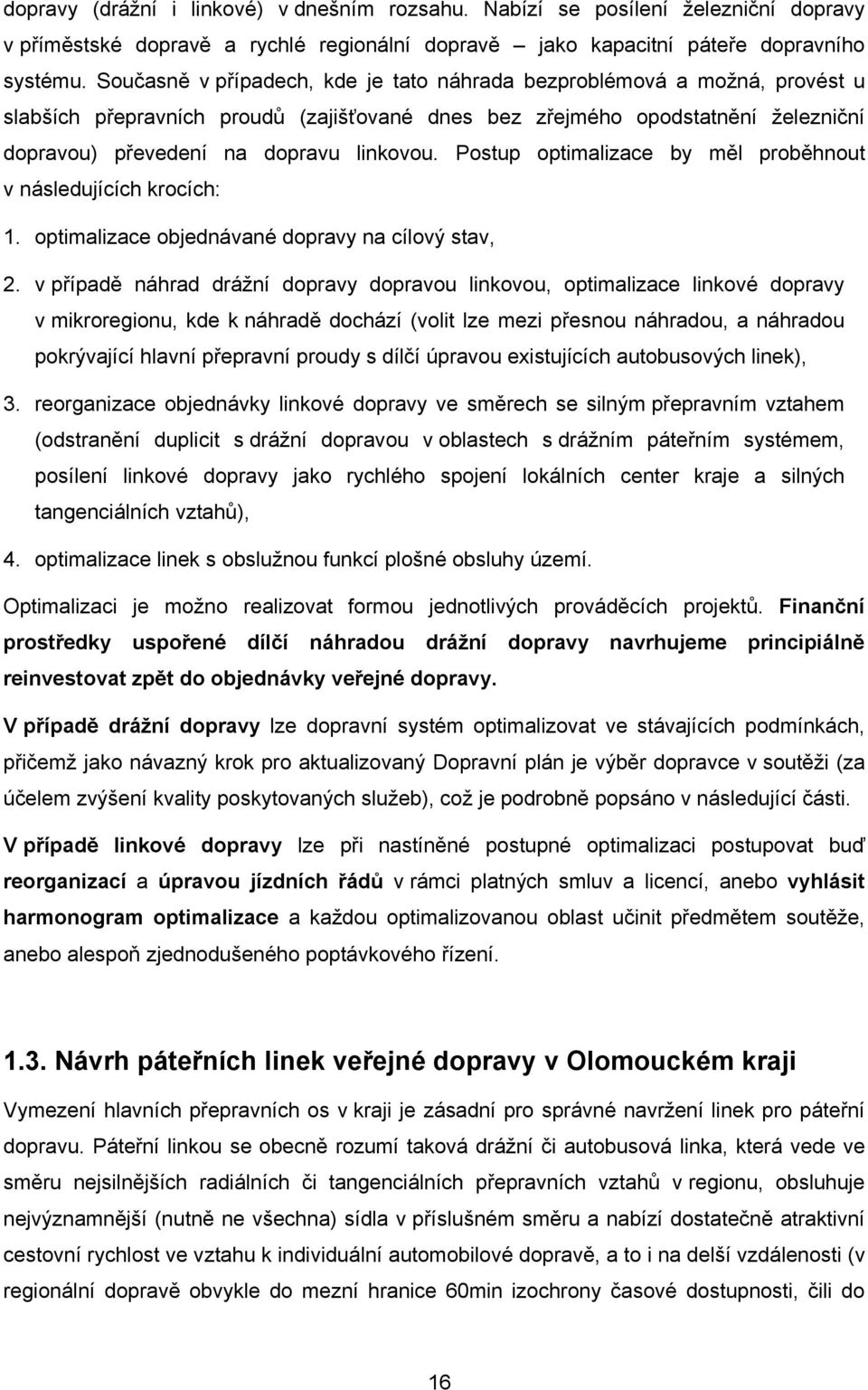 Postup optimalizace by měl proběhnout v následujících krocích: 1. optimalizace objednávané dopravy na cílový stav, 2.