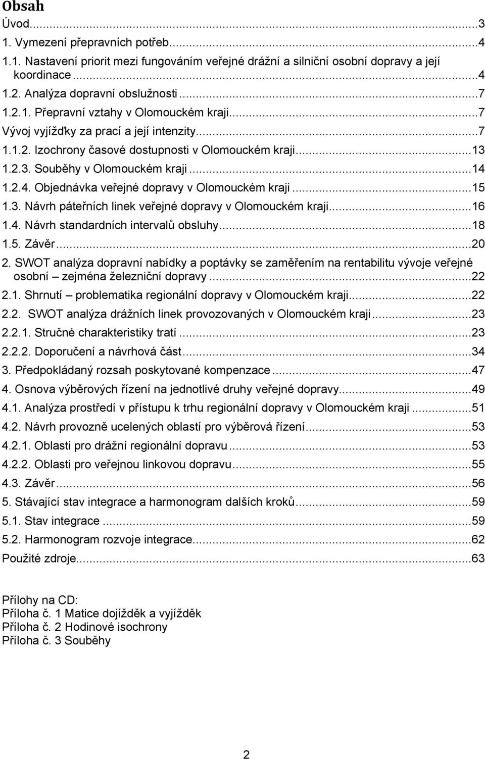 ..15 1.3. Návrh páteřních linek veřejné dopravy v Olomouckém kraji...16 1.4. Návrh standardních intervalů obsluhy...18 1.5. Závěr...20 2.