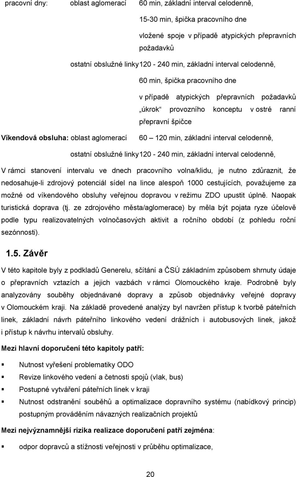 120 min, základní interval celodenně, ostatní obslužné linky120-240 min, základní interval celodenně, V rámci stanovení intervalu ve dnech pracovního volna/klidu, je nutno zdůraznit, že nedosahuje-li