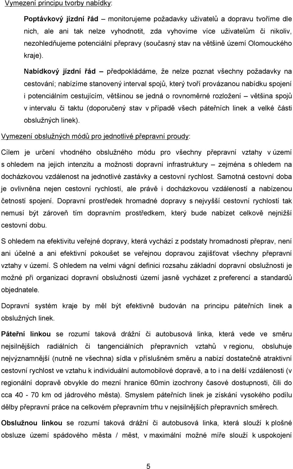 Nabídkový jízdní řád předpokládáme, že nelze poznat všechny požadavky na cestování; nabízíme stanovený interval spojů, který tvoří provázanou nabídku spojení i potenciálním cestujícím, většinou se