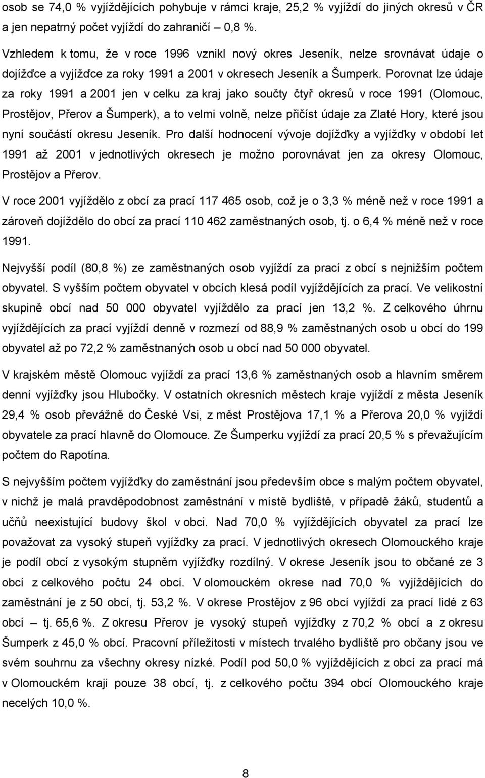 Porovnat lze údaje za roky 1991 a 2001 jen v celku za kraj jako součty čtyř okresů v roce 1991 (Olomouc, Prostějov, Přerov a Šumperk), a to velmi volně, nelze přičíst údaje za Zlaté Hory, které jsou