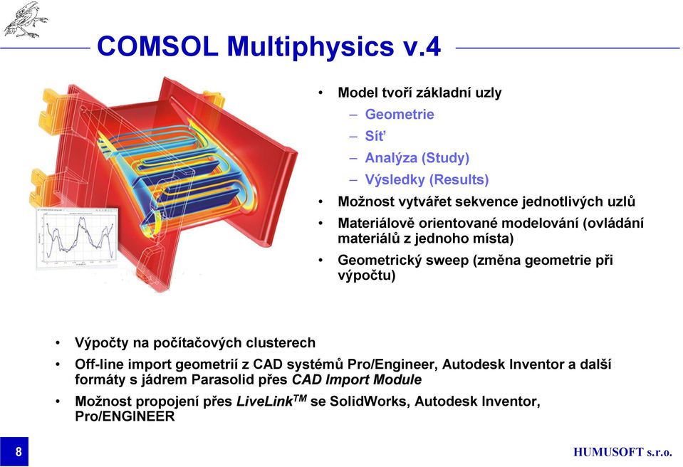 Materiálově orientované modelování (ovládání materiálů z jednoho místa) Geometrický sweep (změna geometrie při výpočtu) Výpočty