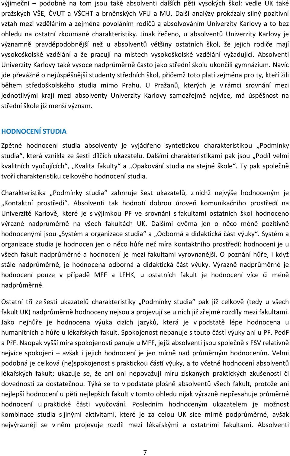 Jinak řečeno, u absolventů Univerzity Karlovy je významně pravděpodobnější než u absolventů většiny ostatních škol, že jejich rodiče mají vysokoškolské vzdělání a že pracují na místech vysokoškolské