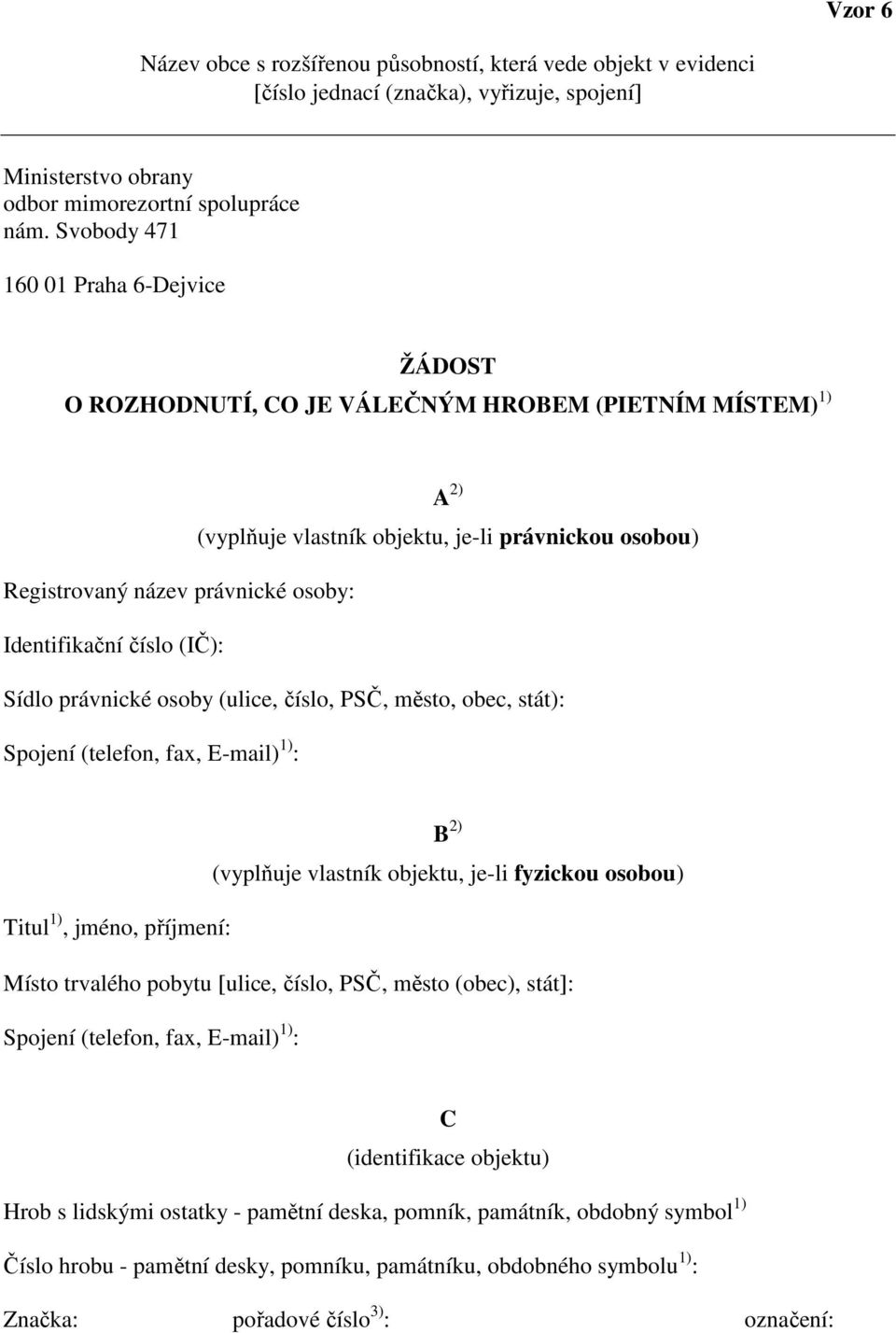 Identifikační číslo (IČ): Sídlo právnické osoby (ulice, číslo, PSČ, město, obec, stát): A 2) (vyplňuje vlastník objektu, je-li fyzickou osobou) Titul 1), jméno, příjmení: Místo trvalého pobytu