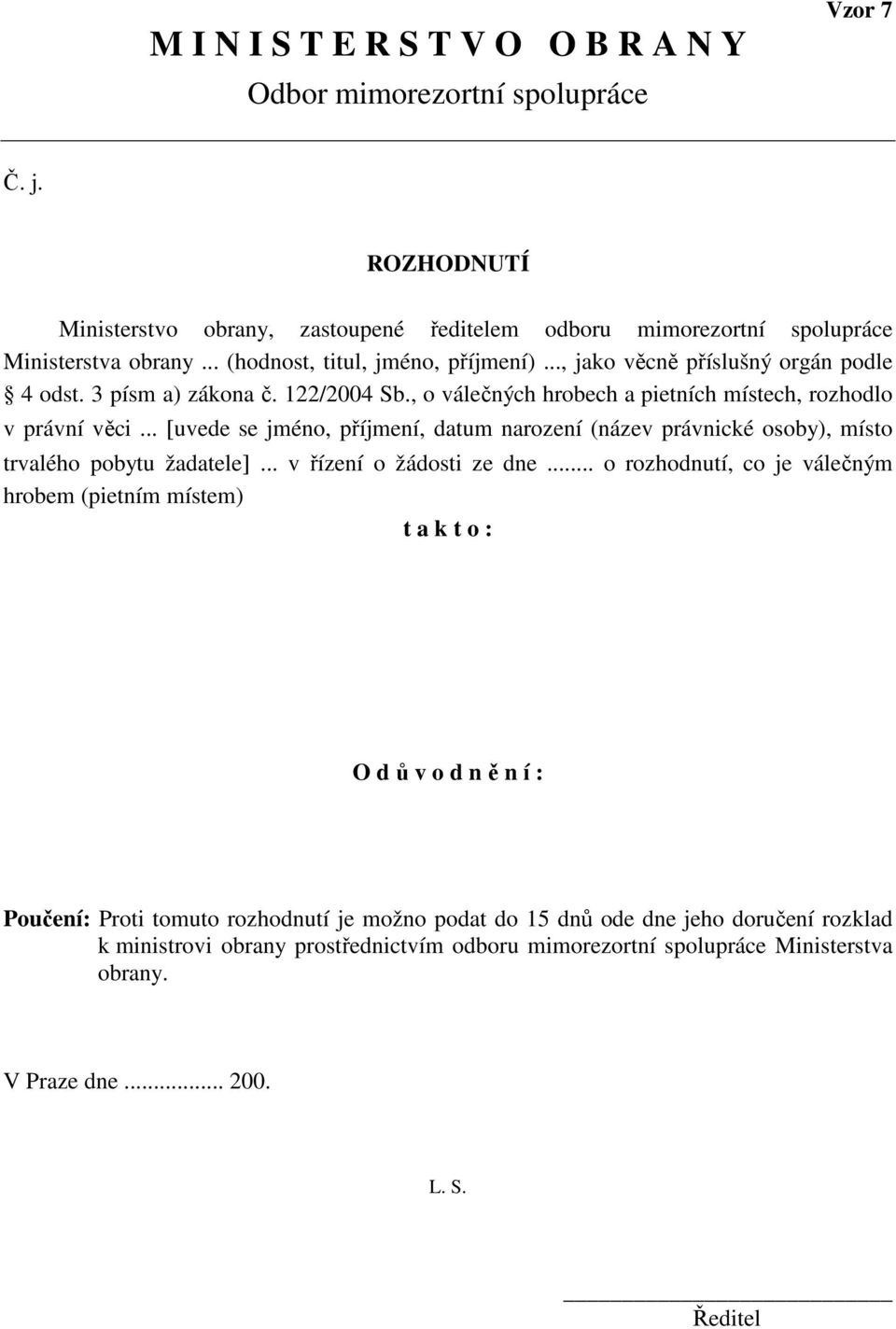 .. [uvede se jméno, příjmení, datum narození (název právnické osoby), místo trvalého pobytu žadatele]... v řízení o žádosti ze dne.