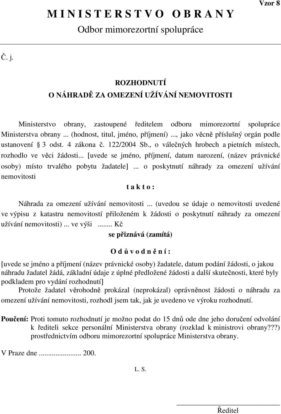 .., jako věcně příslušný orgán podle ustanovení 3 odst. 4 zákona č. 122/2004 Sb., o válečných hrobech a pietních místech, rozhodlo ve věci žádosti.