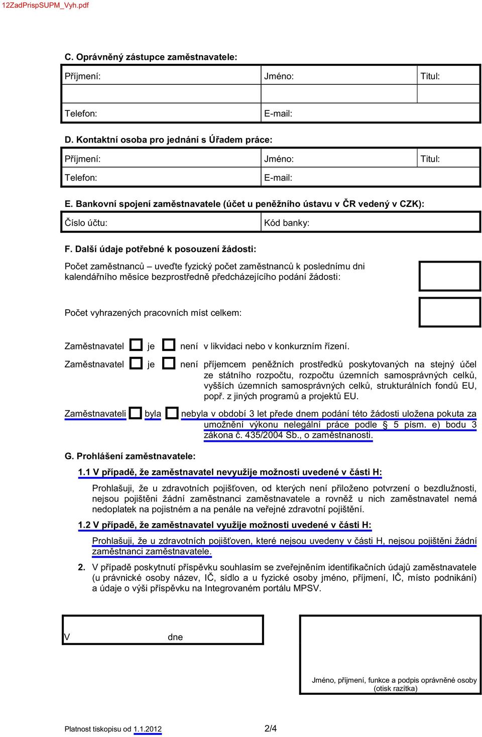 Další údaje potřebné k posouzení žádosti: Počet zaměstnanců uveďte fyzický počet zaměstnanců k poslednímu dni kalendářního měsíce bezprostředně předcházejícího podání žádosti: Počet vyhrazených