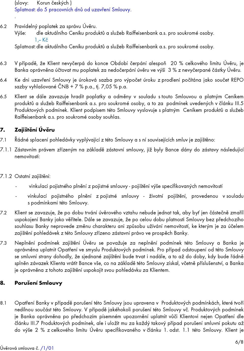 3 V případě, že Klient nevyčerpá do konce Období čerpání alespoň 20 % celkového limitu Úvěru, je Banka oprávněna účtovat mu poplatek za nedočerpání úvěru ve výši 3 % z nevyčerpané částky Úvěru. 6.