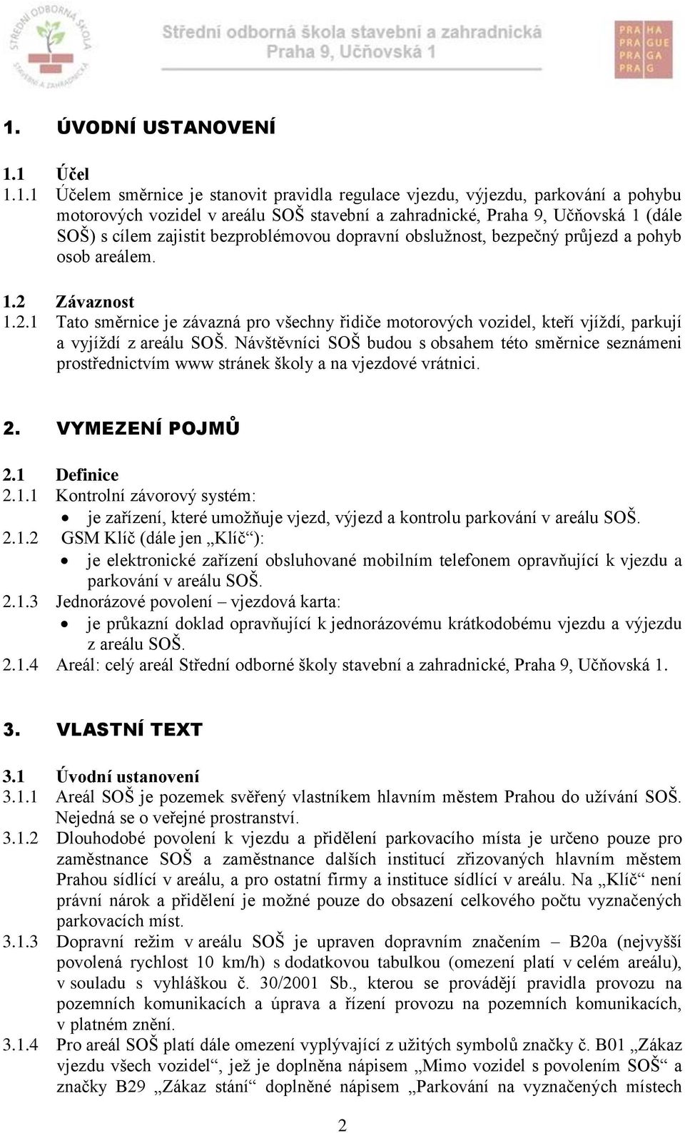 Závaznost 1.2.1 Tato směrnice je závazná pro všechny řidiče motorových vozidel, kteří vjíždí, parkují a vyjíždí z areálu SOŠ.