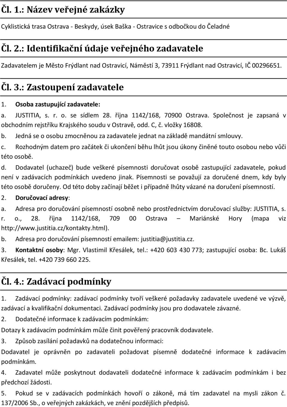 Osoba zastupující zadavatele: a. JUSTITIA, s. r. o. se sídlem 28. října 1142/168, 70900 Ostrava. Společnost je zapsaná v obchodním rejstříku Krajského soudu v Ostravě, odd. C, č. vložky 16808. b.