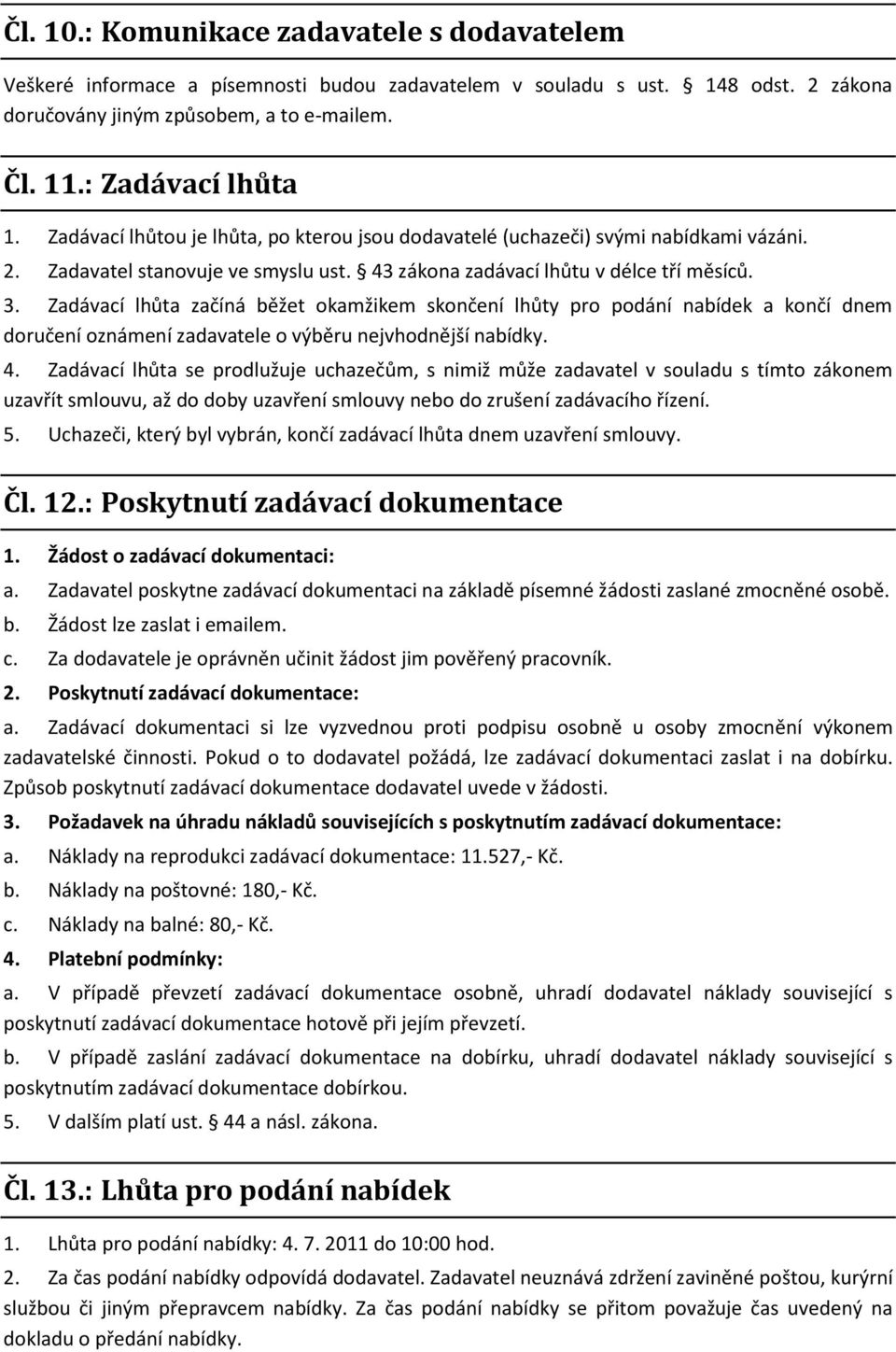 Zadávací lhůta začíná běžet okamžikem skončení lhůty pro podání nabídek a končí dnem doručení oznámení zadavatele o výběru nejvhodnější nabídky. 4.