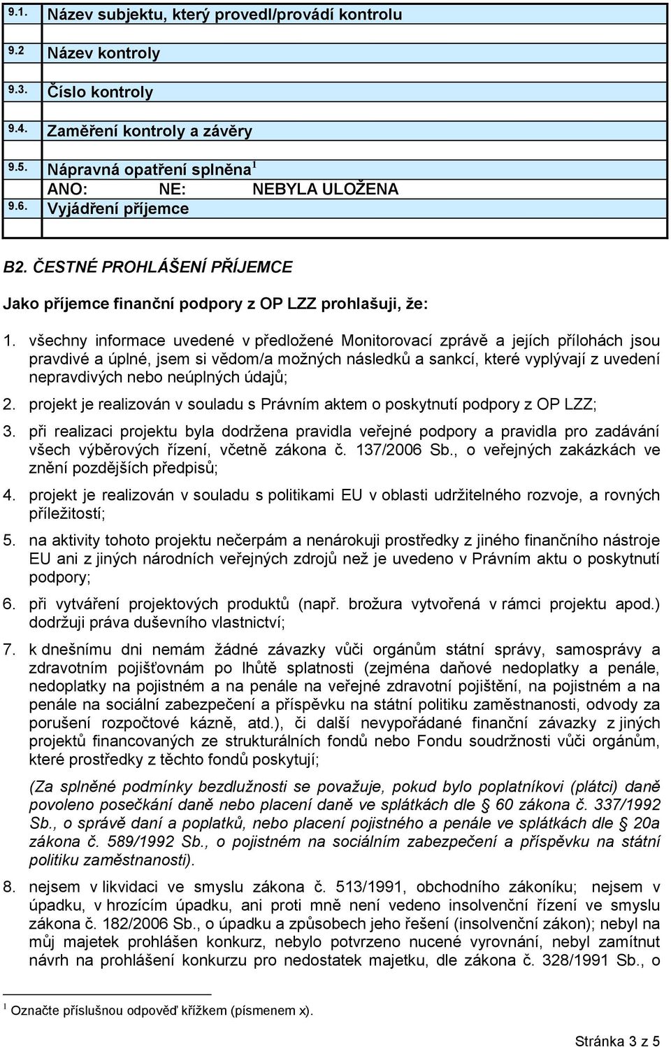 všechny informace uvedené v předložené Monitorovací zprávě a jejích přílohách jsou pravdivé a úplné, jsem si vědom/a možných následků a sankcí, které vyplývají z uvedení nepravdivých nebo neúplných