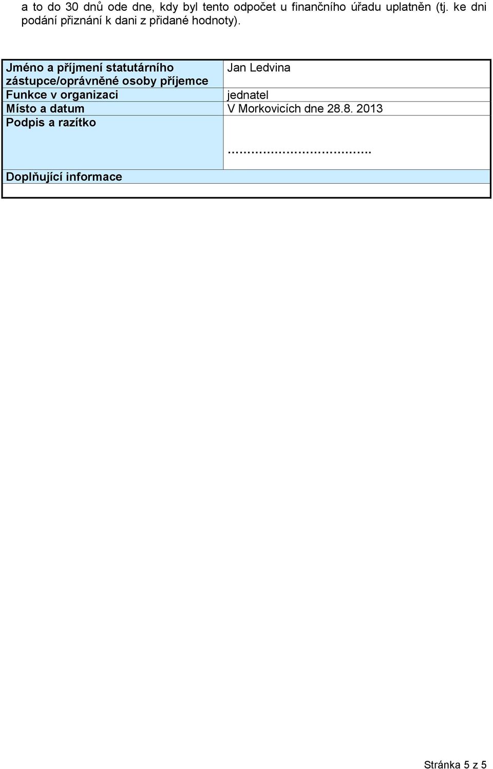 Jméno a příjmení statutárního Jan Ledvina zástupce/oprávněné osoby příjemce Funkce