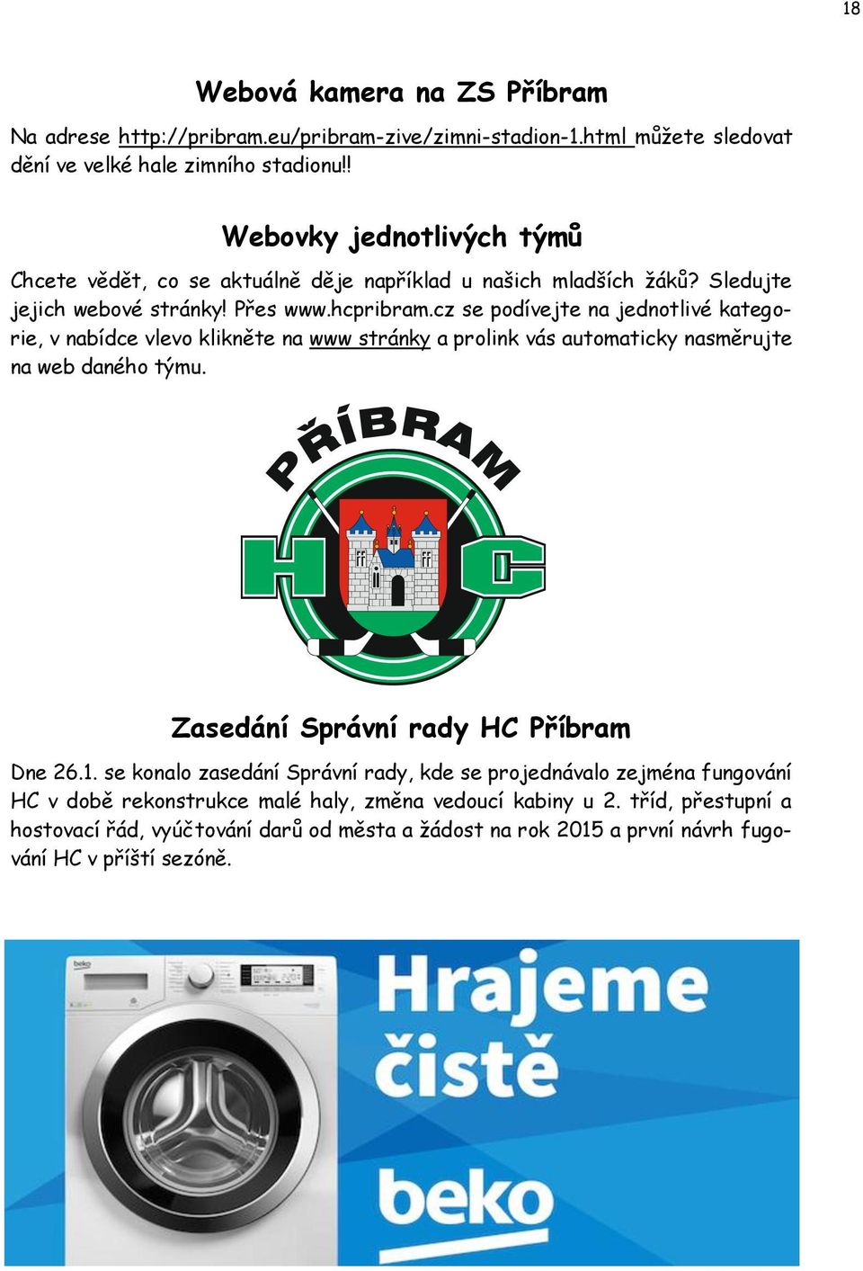 cz se podívejte na jednotlivé kategorie, v nabídce vlevo klikněte na www stránky a prolink vás automaticky nasměrujte na web daného týmu. Zasedání Správní rady HC Příbram Dne 26.1.