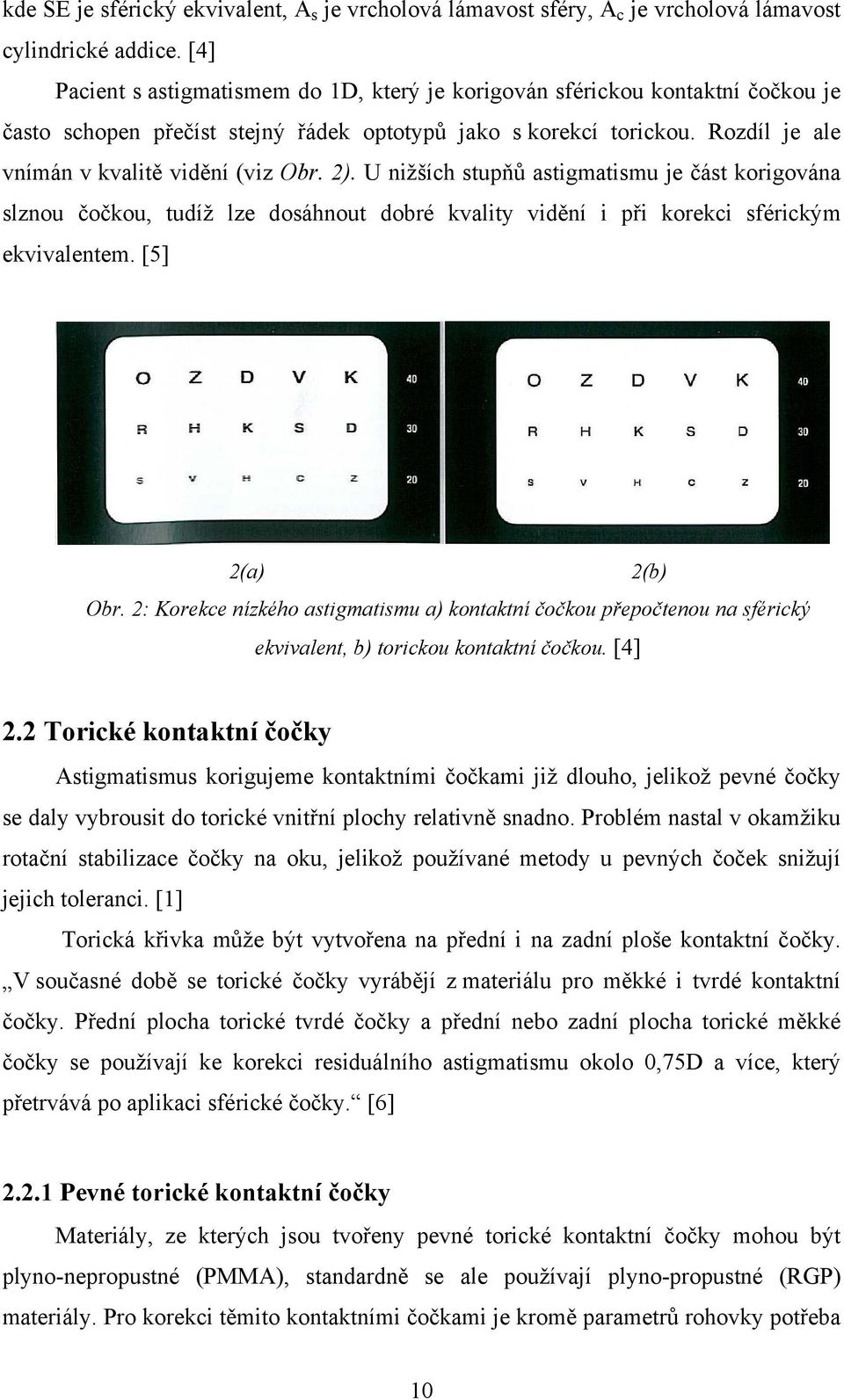 2). U nižších stupňů astigmatismu je část korigována slznou čočkou, tudíž lze dosáhnout dobré kvality vidění i při korekci sférickým ekvivalentem. [5] 2(a) 2(b) Obr.