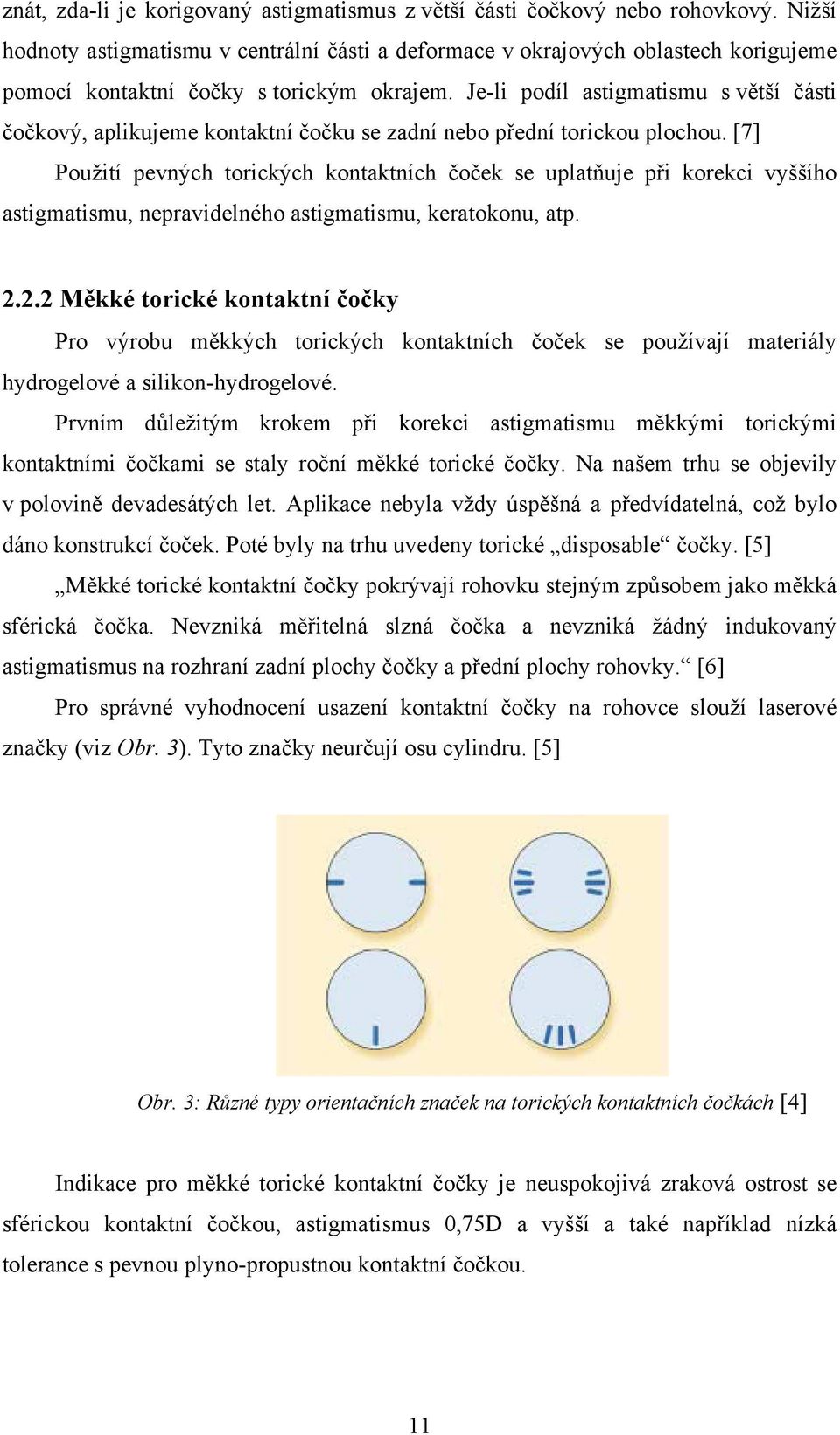 Je-li podíl astigmatismu s větší části čočkový, aplikujeme kontaktní čočku se zadní nebo přední torickou plochou.