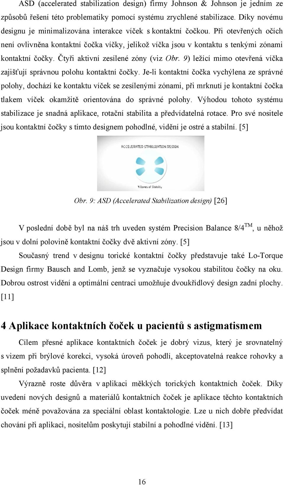 Čtyři aktivní zesílené zóny (viz Obr. 9) ležící mimo otevřená víčka zajišťují správnou polohu kontaktní čočky.