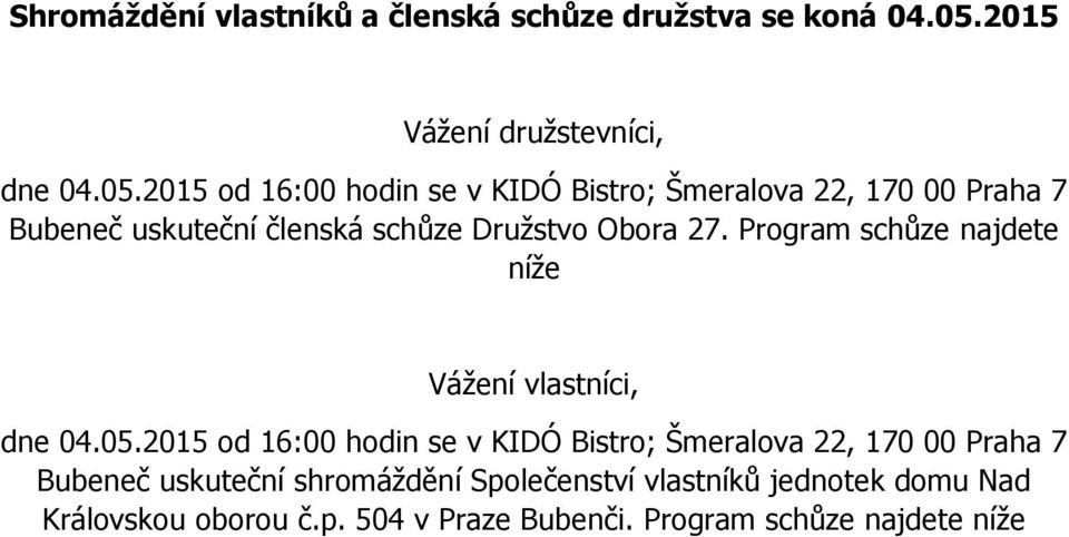 2015 od 16:00 hodin se v KIDÓ Bistro; Šmeralova 22, 170 00 Praha 7 Bubeneč uskuteční členská schůze Družstvo Obora 27.