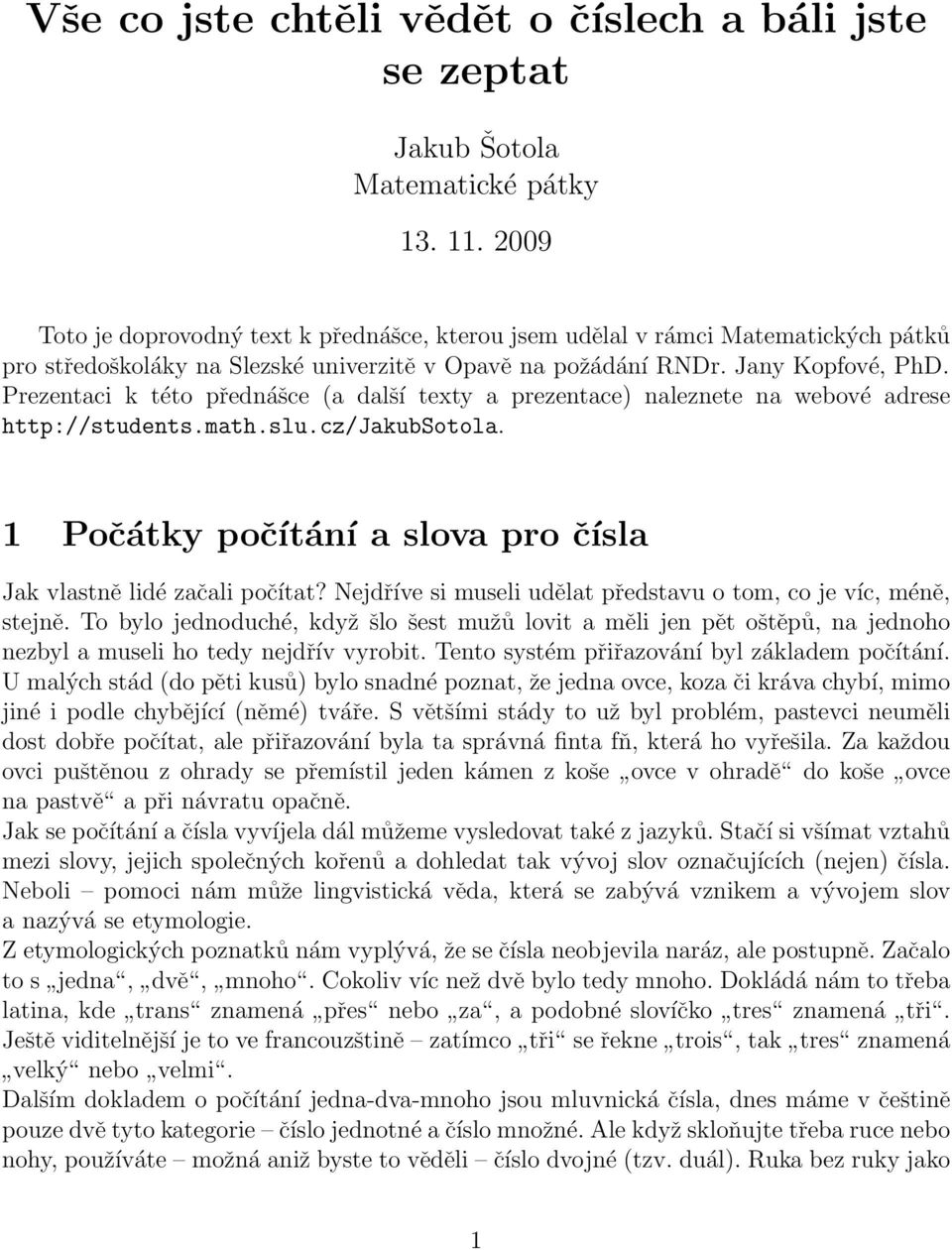 Prezentaci k této přednášce (a další texty a prezentace) naleznete na webové adrese http://students.math.slu.cz/jakubsotola. 1 Počátky počítání a slova pro čísla Jak vlastně lidé začali počítat?