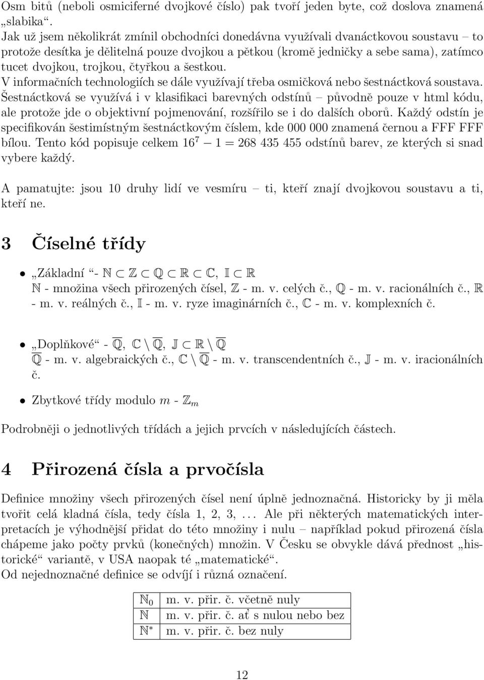 čtyřkou a šestkou. V informačních technologiích se dále využívají třeba osmičková nebo šestnáctková soustava.