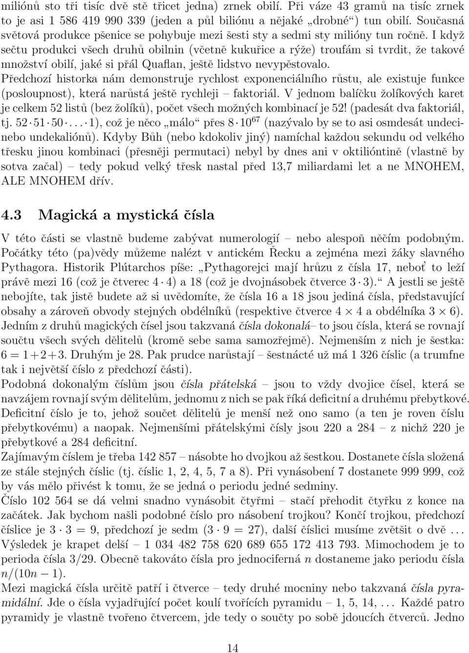 I když sečtu produkci všech druhů obilnin (včetně kukuřice a rýže) troufám si tvrdit, že takové množství obilí, jaké si přál Quaflan, ještě lidstvo nevypěstovalo.