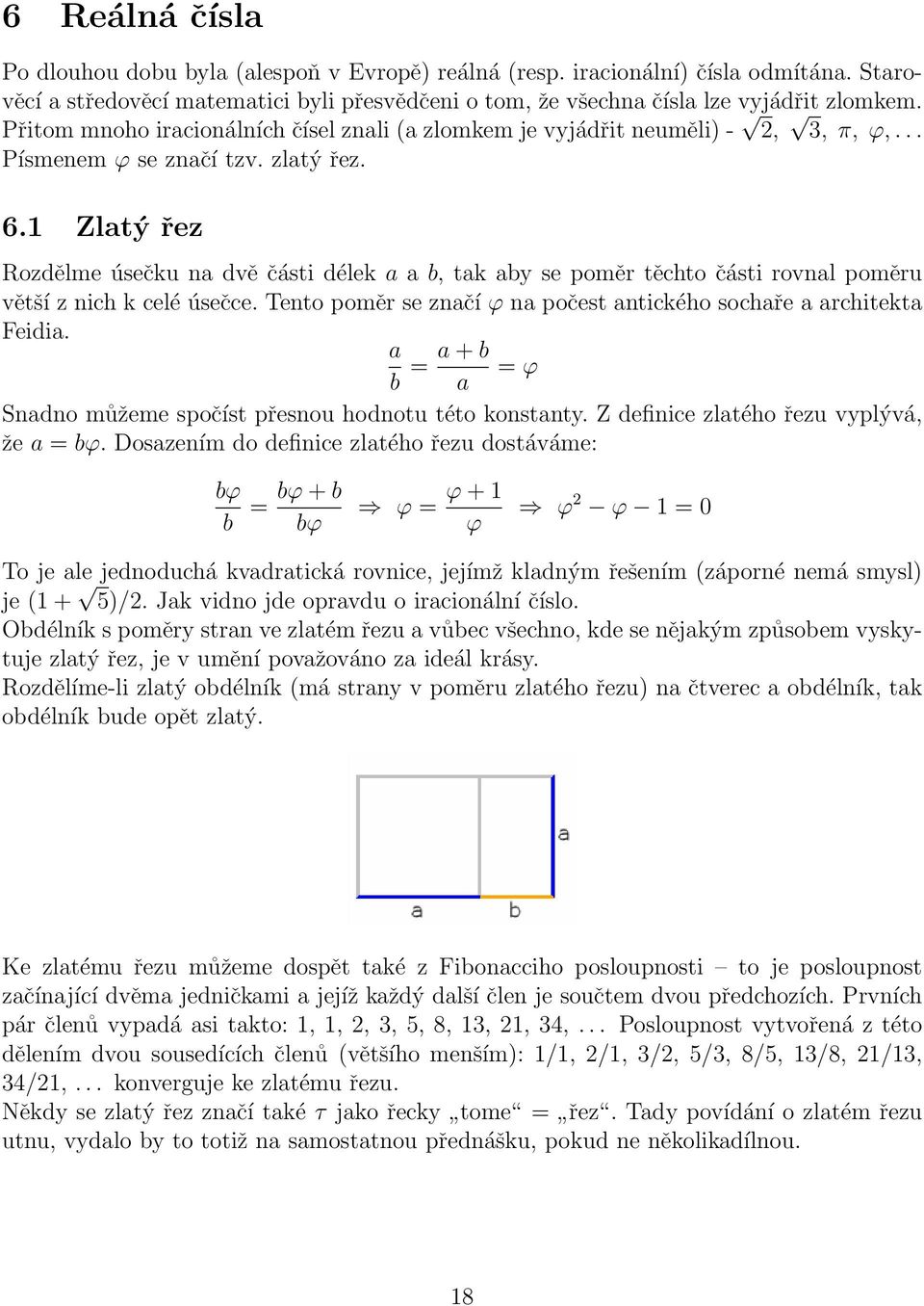 1 Zlatý řez Rozdělme úsečku na dvě části délek a a b, tak aby se poměr těchto části rovnal poměru větší z nich k celé úsečce. Tento poměr se značí ϕ na počest antického sochaře a architekta Feidia.