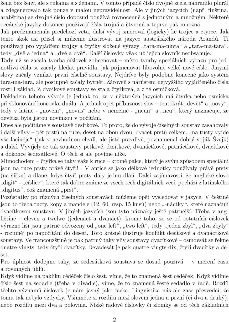 Jak předznamenala předchozí věta, další vývoj směřoval (logicky) ke trojce a čtyřce. Jak tento skok asi přišel si můžeme ilustrovat na jazyce austrálského národa Arandů.