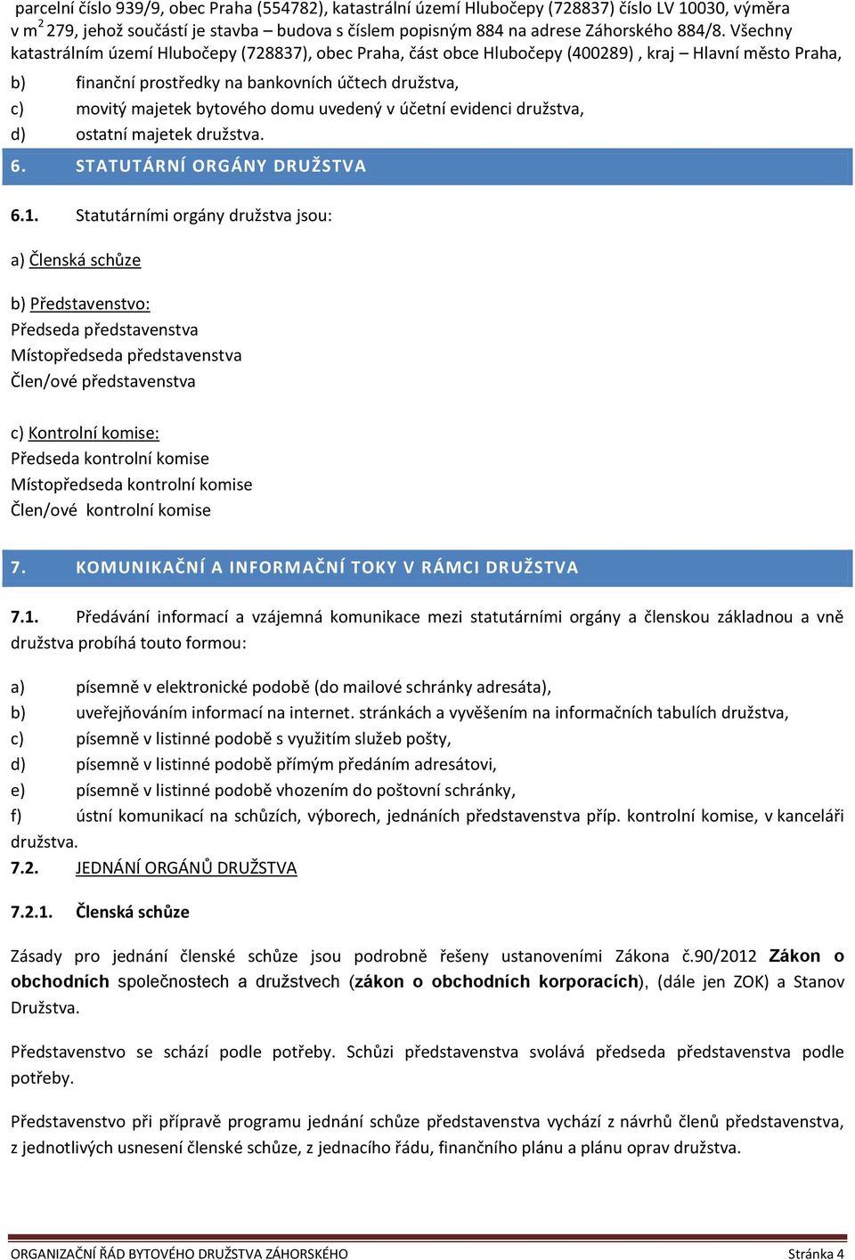 uvedený v účetní evidenci družstva, d) ostatní majetek družstva. 6. STATUTÁRNÍ ORGÁNY DRUŽSTVA 6.1.