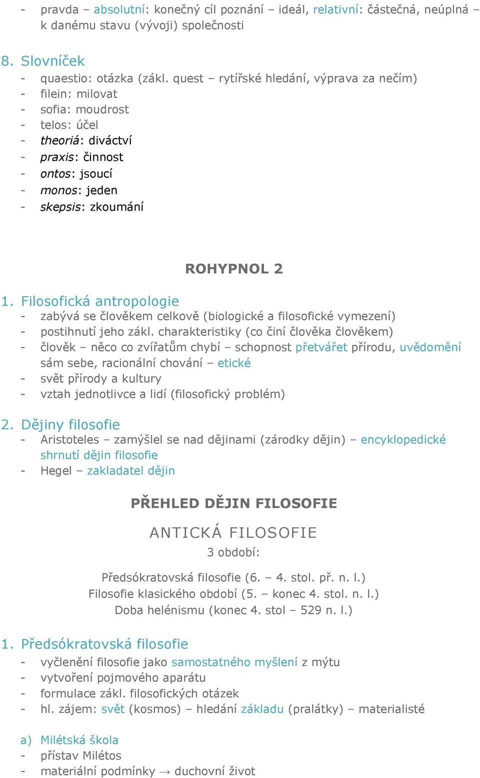 Filosofická antropologie - zabývá se člověkem celkově (biologické a filosofické vymezení) - postihnutí jeho zákl.