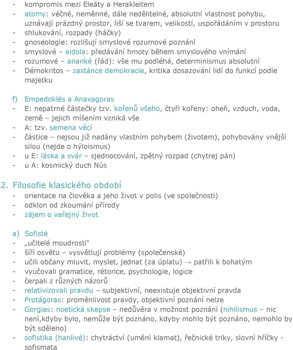 Démokritos zastánce demokracie, kritika dosazování lidí do funkcí podle majetku f) Empedoklés a Anaxagoras - E: nepatrné částečky tzv.