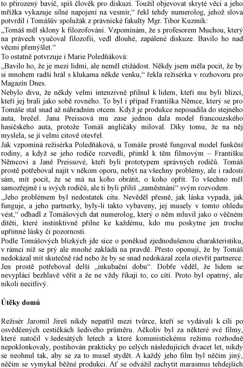 Tibor Kuzmík: Tomáš měl sklony k filozofování. Vzpomínám, že s profesorem Muchou, který na právech vyučoval filozofii, vedl dlouhé, zapálené diskuze. Bavilo ho nad věcmi přemýšlet.