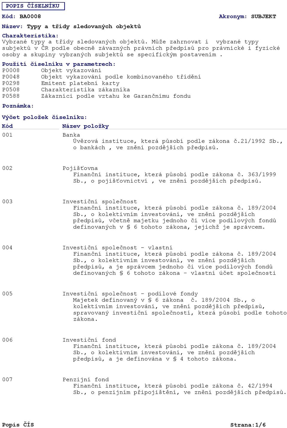 Použití číselníku v parametrech: P0008 Objekt vykazování P0048 Objekt vykazování podle kombinovaného třídění P0298 Emitent platební karty P0508 Charakteristika zákazníka P0588 Zákazníci podle vztahu