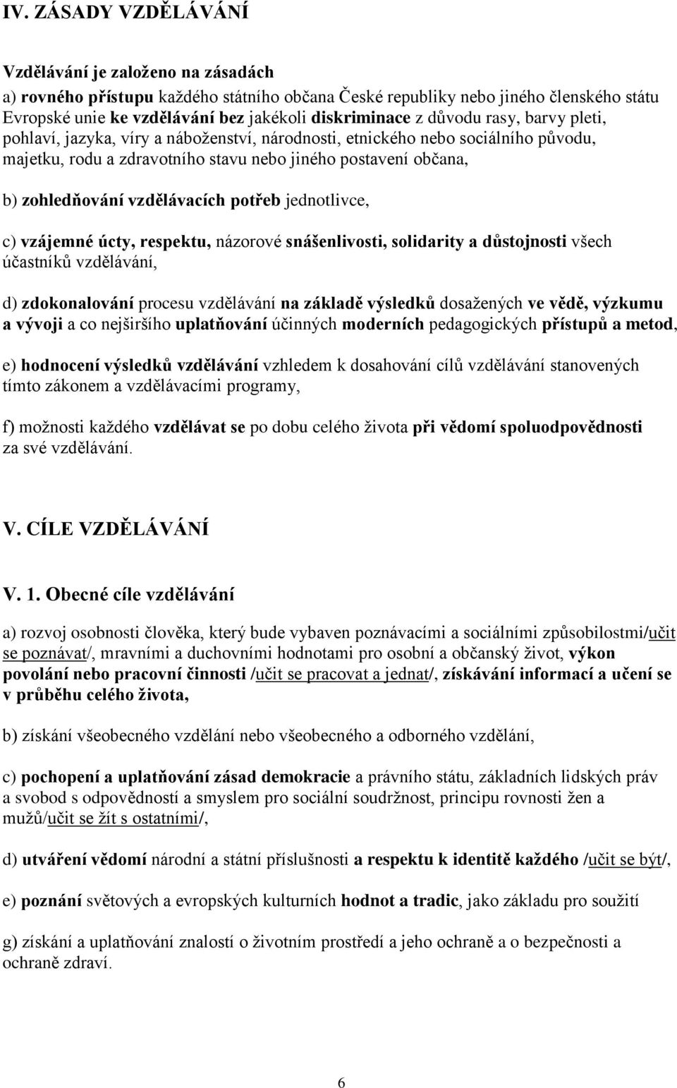 vzdělávacích potřeb jednotlivce, c) vzájemné úcty, respektu, názorové snášenlivosti, solidarity a důstojnosti všech účastníků vzdělávání, d) zdokonalování procesu vzdělávání na základě výsledků