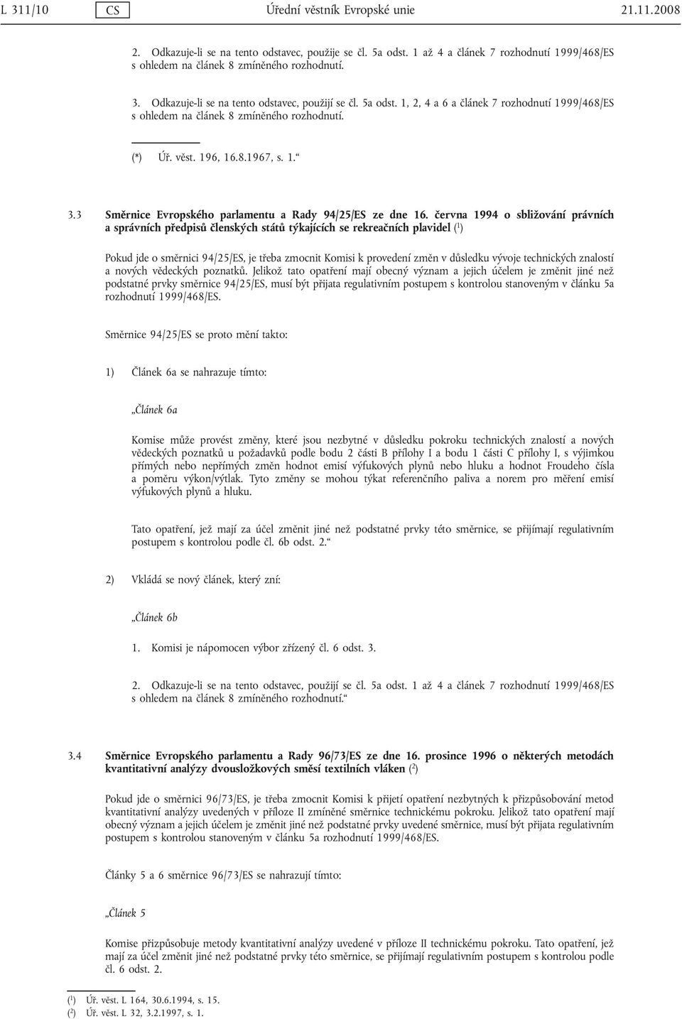 června 1994 o sbližování právních a správních předpisů členských států týkajících se rekreačních plavidel ( 1 ) Pokud jde o směrnici 94/25/ES, je třeba zmocnit Komisi k provedení změn v důsledku