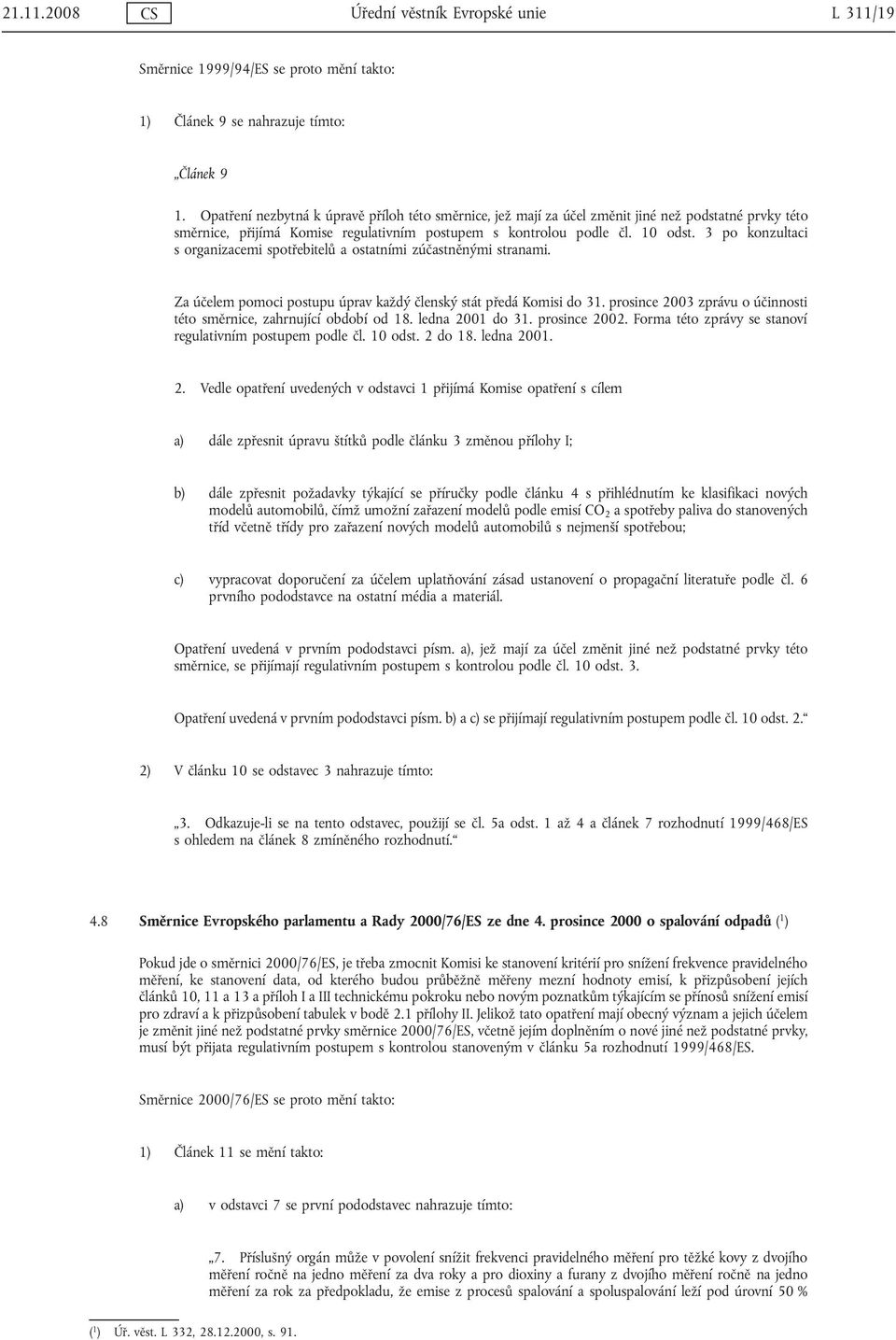 3 po konzultaci s organizacemi spotřebitelů a ostatními zúčastněnými stranami. Za účelem pomoci postupu úprav každý členský stát předá Komisi do 31.